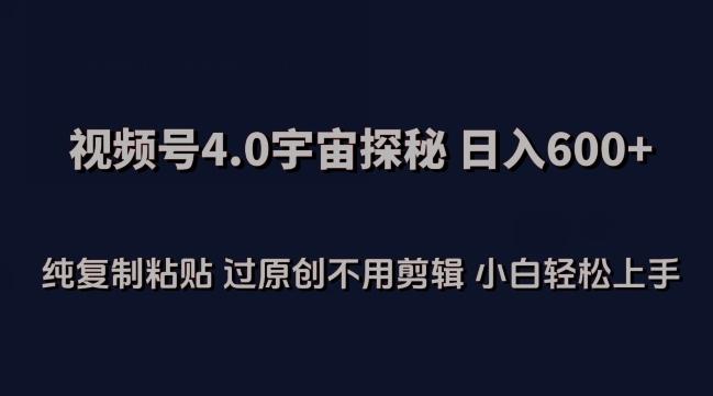 视频号4.0宇宙探秘，日入600多纯复制粘贴过原创不用剪辑小白轻松操作【揭秘】-冒泡网