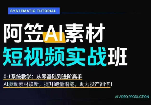 AI视频素材实战班，0-1系统教学，从零基础到进阶高手AI驱动素材焕新，提升跑量潜能，助力投产翻倍-冒泡网