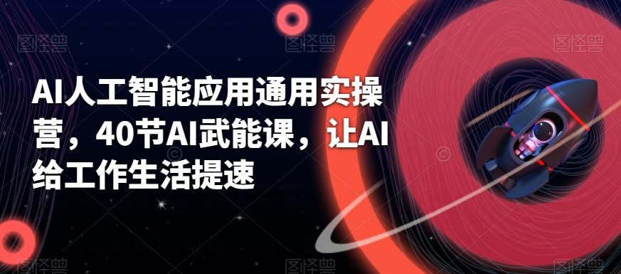 AI人工智能应用通用实操营，40节AI武能课，让AI给工作生活提速-冒泡网