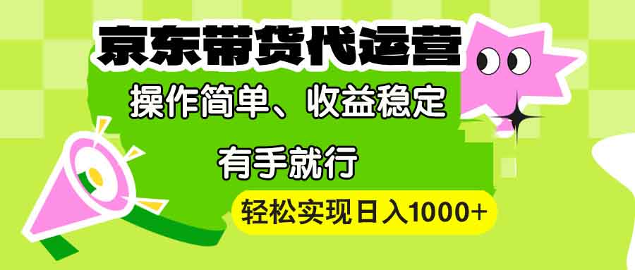 【京东带货代运营】操作简单、收益稳定、有手就行！轻松实现日入1000+-冒泡网