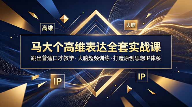 马大个高维表达全套实战课，跳出普通口才教学，大脑超频训练打造原创思想IP体系-冒泡网