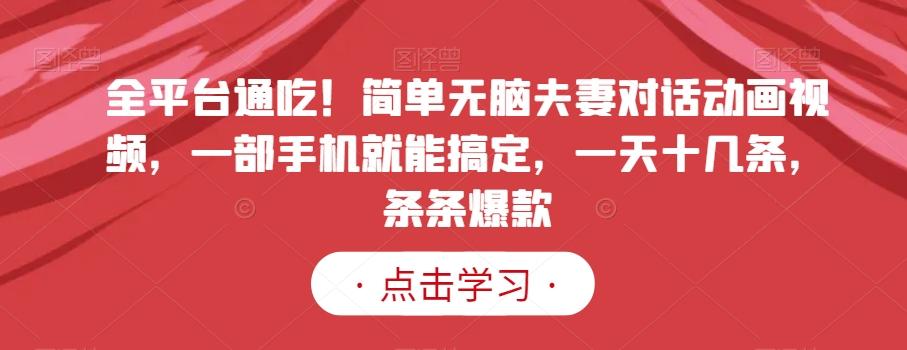 全平台通吃！简单无脑夫妻对话动画视频，一部手机就能搞定，一天十几条，条条爆款【揭秘】-冒泡网