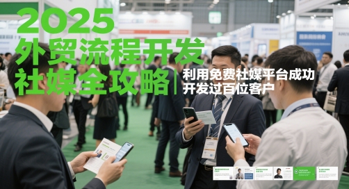 2025外贸流程开发社媒全攻略，利用免费社媒平台成功开发过百位客户-冒泡网