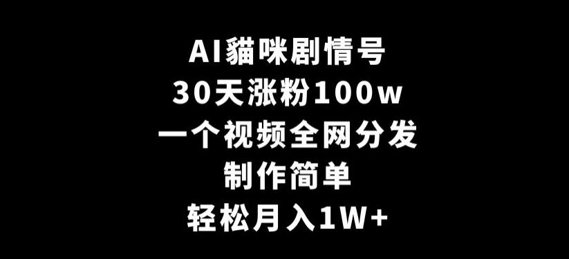 AI貓咪剧情号，30天涨粉100w，制作简单，一个视频全网分发，轻松月入1W+【揭秘】-冒泡网