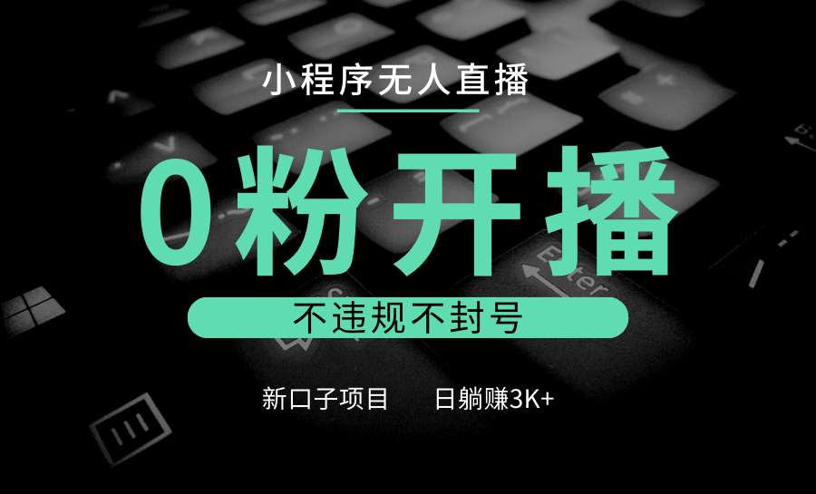 6a288231da1b7f20058a003d1ffafce3.png 小程序无人直播,0粉开播,不违规不封号,新口子项目,小白日躺赚3K+