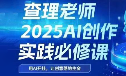 查理老师·2025AI创作实践必修课-冒泡网