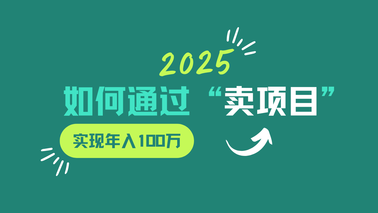 6bf20bd54d394da037d1b63828de1500.png 2025年如何通过“卖项目”实现年入100w