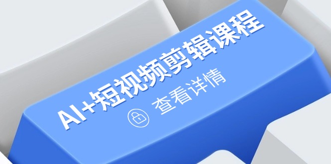 从入门到精通，AI+短视频剪辑课程，掌握账号运营直播技巧，打造爆款-冒泡网