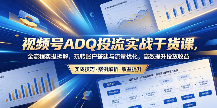 6cf874cc4e31709b0bf3b9863816da57.jpeg 视频号ADQ投流实战干货课,全流程实操拆解,玩转账户搭建与流量优化,高效提升投放收益