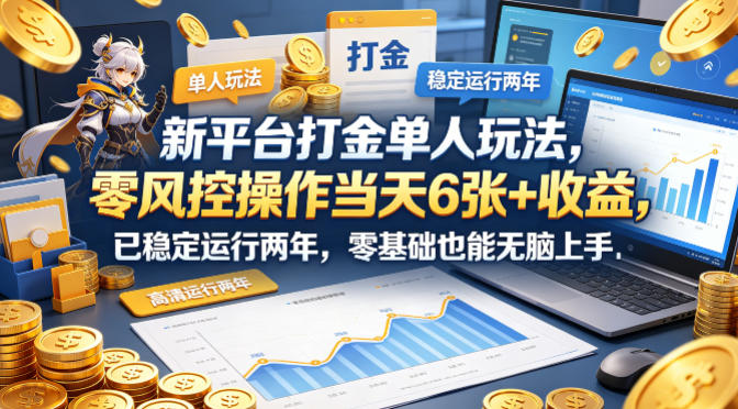 新平台打金单人玩法，零风控操作当天6张+收益，已稳定运行两年，零基础也能无脑上手【揭秘】-冒泡网