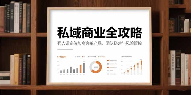 私域商业全攻略，强人设定位加高客单产品，团队搭建与风险管控-冒泡网