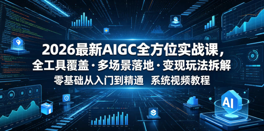 2026最新AIGC全方位实战课，全工具覆盖・多场景落地・变现玩法拆解，零基础从入门到精通系统视频教程-冒泡网