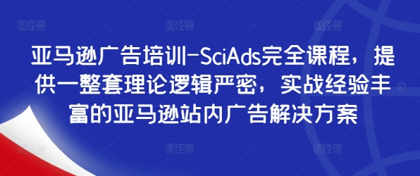 亚马逊广告培训-SciAds完全课程，提供一整套理论逻辑严密，实战经验丰富的亚马逊站内广告解决方案-冒泡网
