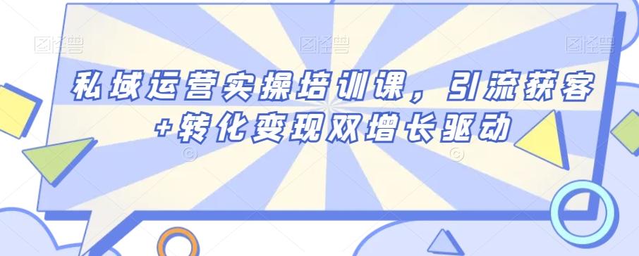 私域运营实操培训课，引流获客+转化变现双增长驱动-冒泡网