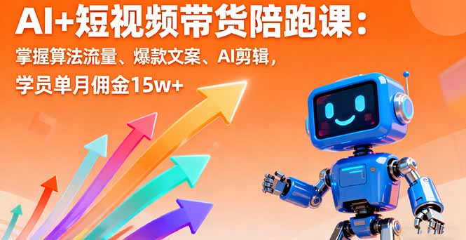 AI+短视频带货陪跑课：掌握算法流量、爆款文案、AI剪辑，学员单月佣金15w+-冒泡网