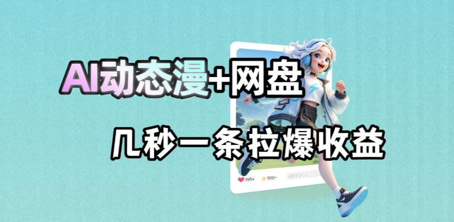 最新AI动态漫+网盘，AI赋能网盘拉新，几秒一条拉爆收益-冒泡网