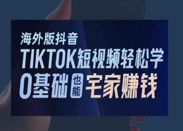 海外版抖音TikTok短视频轻松学，0基础宅家也能赚钱-冒泡网