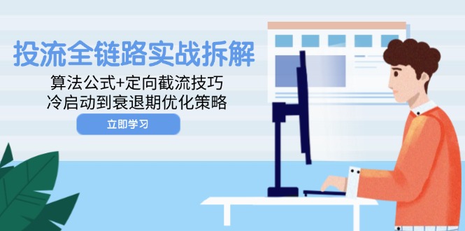 投流全链路实战拆解：算法公式+定向截流技巧，冷启动到衰退期优化策略-冒泡网