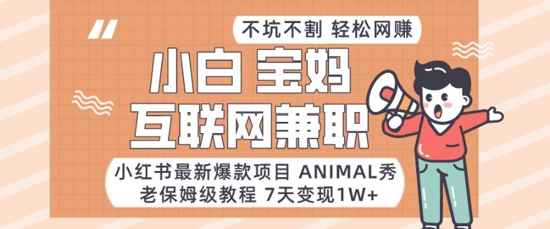 小红书最新爆款项目Animal秀，老保姆级教程，7天变现1w+【揭秘】-冒泡网