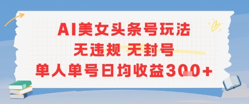 AI美女头条号玩法无违规无封号单人单号日均收益3张-冒泡网
