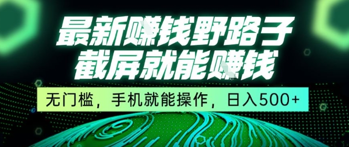最新野路子截屏就能挣钱，无门槛，手机就能操作，日入5张【揭秘】-冒泡网