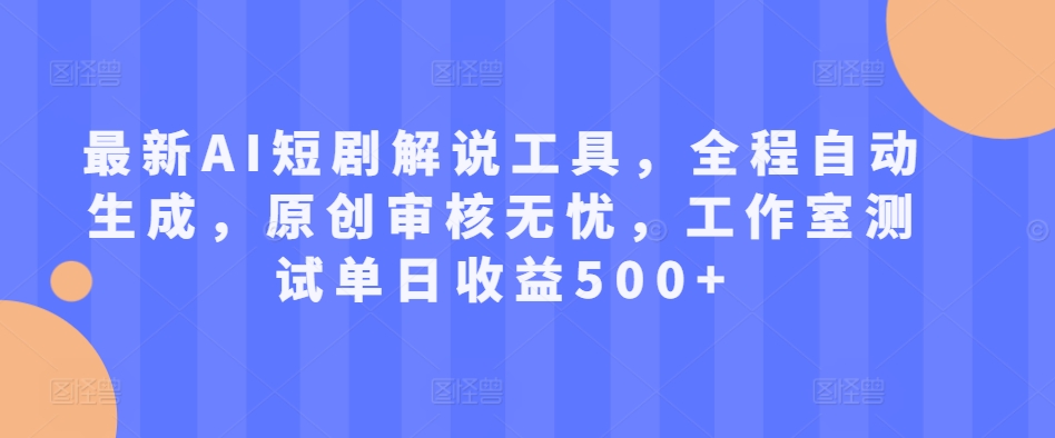 最新AI短剧解说工具，全程自动生成，原创审核无忧，工作室测试单日收益500+【揭秘】-冒泡网