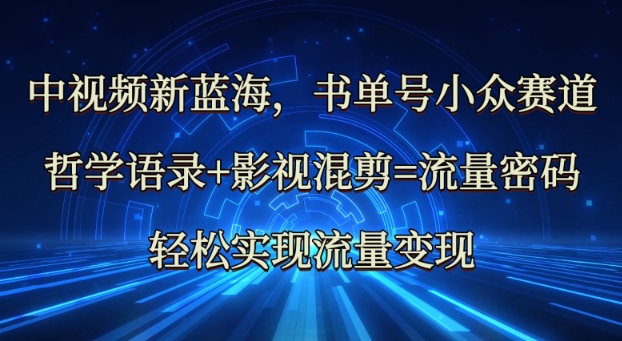 中视频新蓝海：哲学语录+影视混剪=流量密码，轻松实现流量变现-冒泡网
