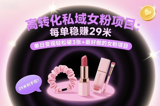 高转化私域女粉项目：每单稳賺29米，单日变现轻松破3张+最好做的女粉项目-冒泡网