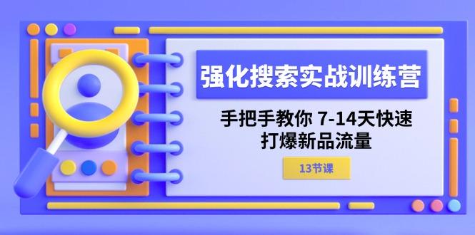 强化 搜索实战训练营，手把手教你 7-14天快速-打爆新品流量(13节课-冒泡网