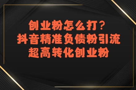 创业粉怎么打？抖音精准负债粉引流，超高转化创业粉-冒泡网