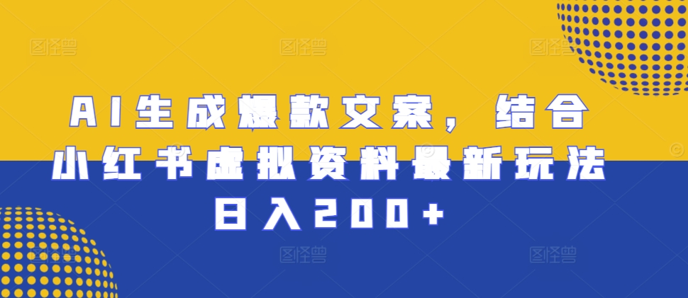 AI生成爆款文案，结合小红书虚拟资料最新玩法日入200+【揭秘】-冒泡网