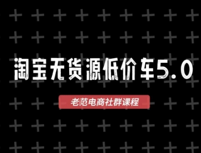 淘宝无货源价车5.0，​2026最新VIP淘宝无货源课程，1688代发，蓝海选品，零成本创业首选(更新26年5月8日)-冒泡网