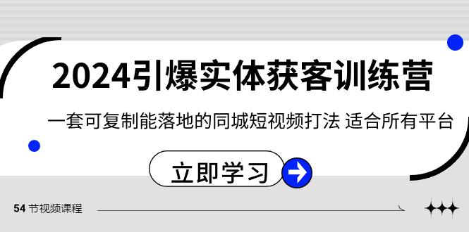 2024引爆实体获客训练营，一套可复制能落地的同城短视频打法，适合所有平台-冒泡网