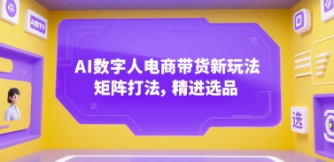 AI数字人电商带货新玩法，矩阵打法，精进选品-冒泡网