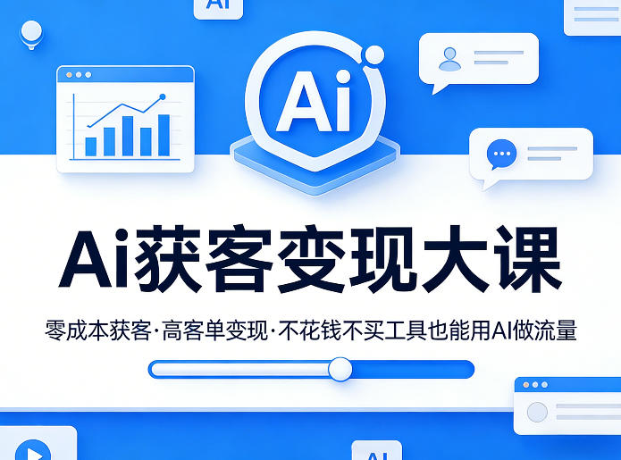 Ai获客变现大课，零成本获客，高客单变现，不花钱不买工具也能用AI做流量-冒泡网