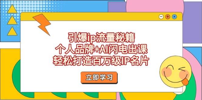 引爆ip流量秘籍，个人品牌+AI闪电出课，轻松打造百万级IP名片-冒泡网