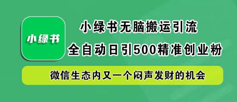 小绿书无脑搬运引流，全自动日引500精准创业粉，微信生态内又一个闷声发财的机会【揭秘】-冒泡网