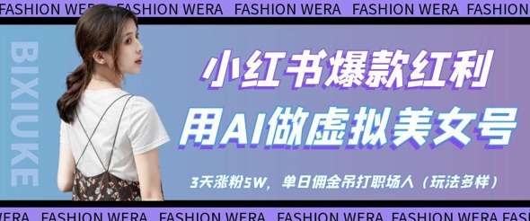 小红书爆款红利：用AI做虚拟美女号，3天涨粉5W，单日佣金吊打职场人-冒泡网