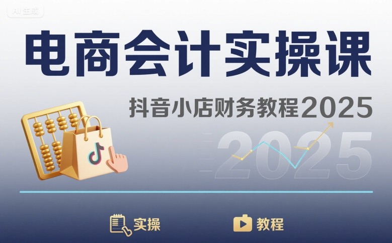电商会计实操课-抖音小店财务教程2025-冒泡网