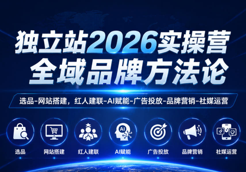 独立站2026实操营，全域品牌方法论，选品-网站搭建，红人建联-AI赋能-广告投放-品牌营销-社煤运营-冒泡网