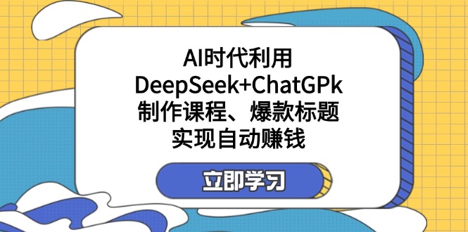 某付费文：AI时代利用DeepSeek+ChatGPk制作课程、爆款标题，实现自动赚钱-冒泡网