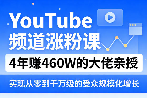 82ac98d489ec7c0f4cd38c7fc562fc79.jpeg YouTube频道涨粉课,4年賺460W的大佬亲授,实现从零到千万级的受众规模化增长