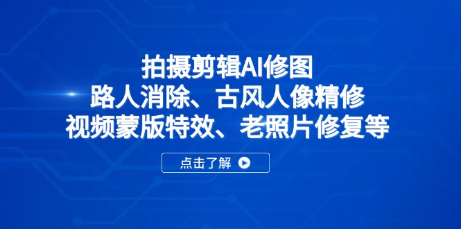 拍摄剪辑AI修图：路人消除、古风人像精修、视频蒙版特效、老照片修复等-冒泡网