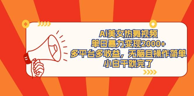 (9271期)Ai美女热舞视频，单日暴力变现2000+，多平台多收益，无脑且操作简单，小…-冒泡网