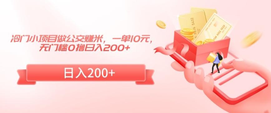 冷门小项目做公交赚米，一单10元，无门槛0撸日入200+【揭秘】-冒泡网