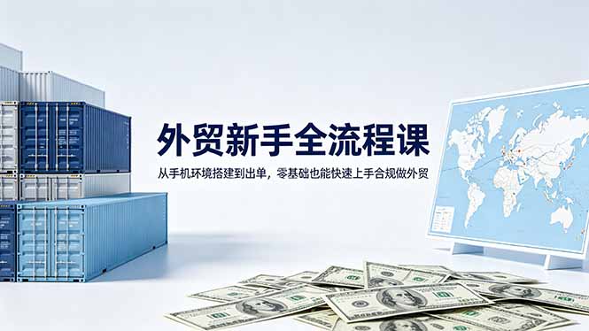 外贸新手全流程课：从手机环境搭建到出单，零基础也能快速上手合规做外贸-冒泡网