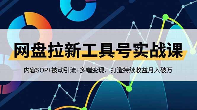 网盘拉新工具号实战课，内容SOP+被动引流+多端变现，打造持续收益月入破万-冒泡网