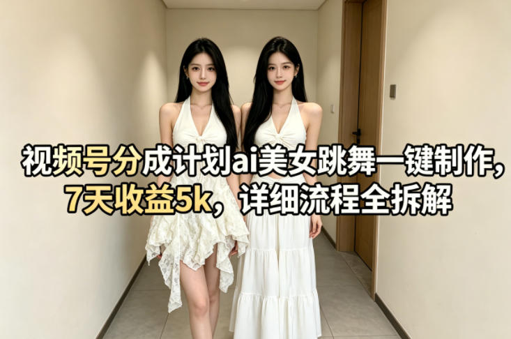 视频号分成计划ai美女跳舞一键制作，7天收益5k，详细流程全拆解-冒泡网