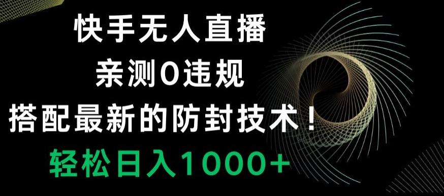 快手无人直播，亲测0违规，搭配最新的防封技术！轻松日入1000+-冒泡网