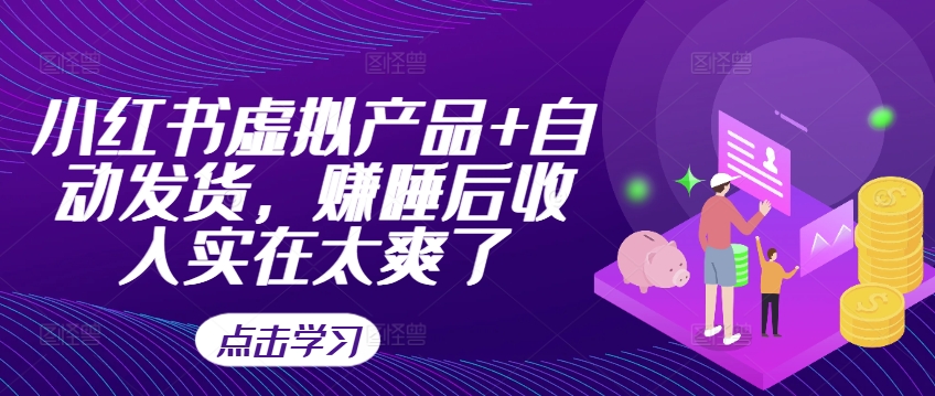 小红书虚拟产品+自动发货，赚睡后收入实在太爽了-冒泡网